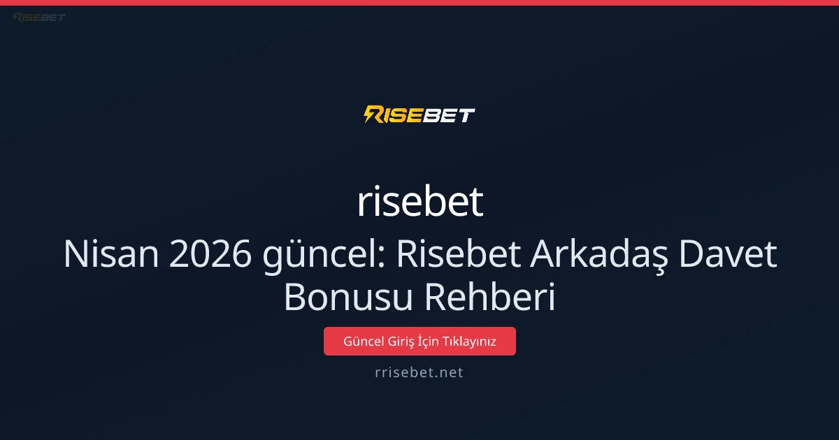 Nisan 2026: Rrisebet Arkadaş Davet Kampanyası Rehberi - risebet rehber görseli