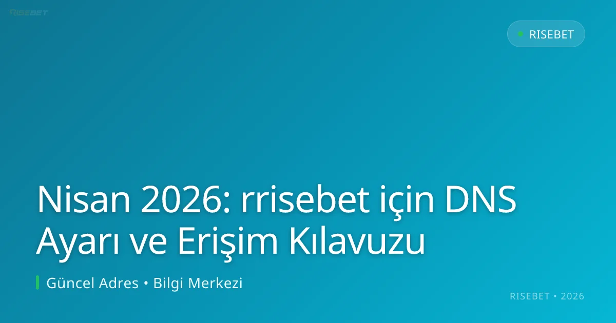 Nisan 2026: rrisebet için DNS Ayarı ve Erişim Kılavuzu - risebet rehber görseli