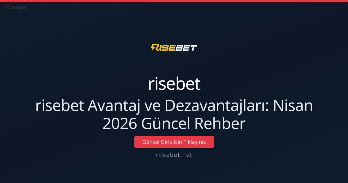 rrisebet Avantaj ve Dezavantajları — Nisan 2026 Rehberi - risebet rehber görseli