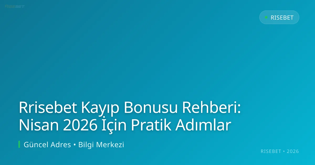 Rrisebet Kayıp Bonusu Rehberi: Nisan 2026 İçin Pratik Adımlar - risebet rehber görseli