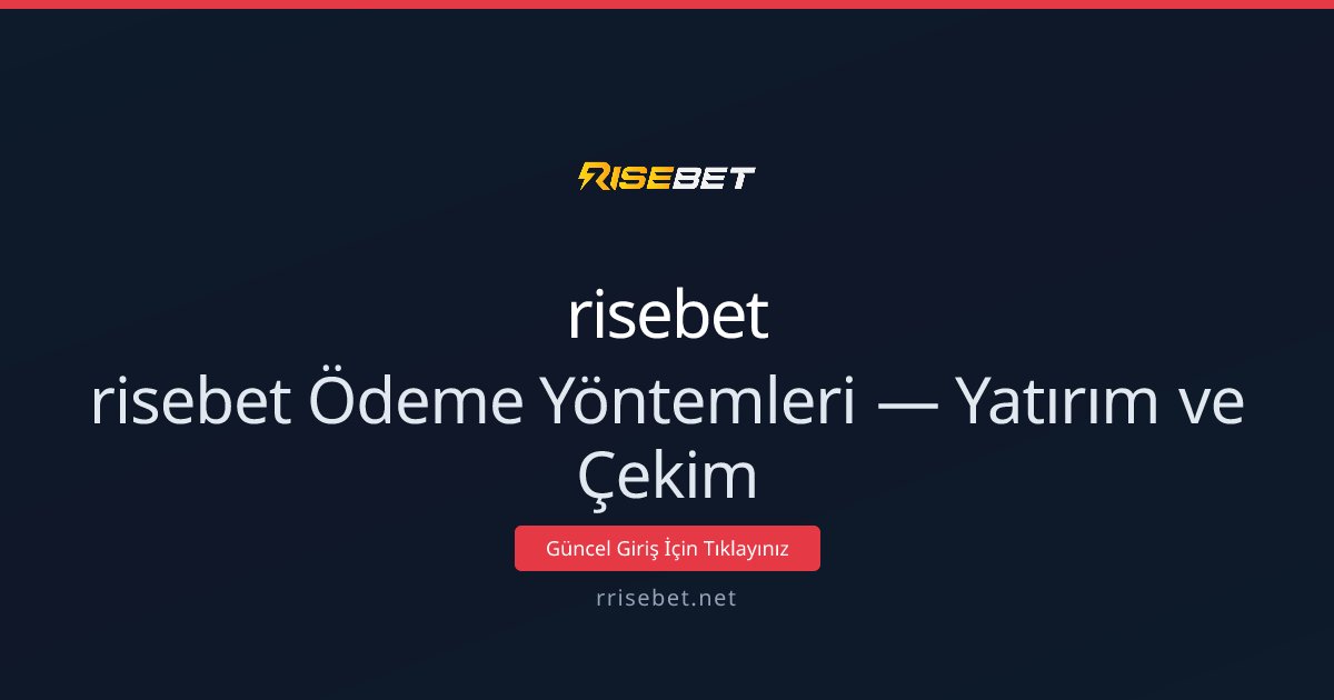 risebet Ödeme Yöntemleri — Yatırım ve Çekim