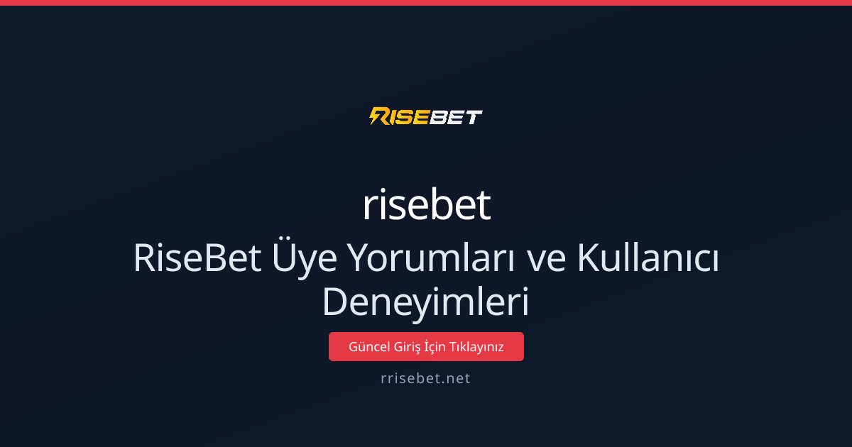 RiseBet Üye Yorumları ve Kullanıcı Deneyimleri